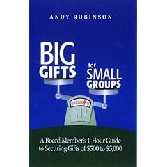 Big Gifts For Small Groups: A 1-hour Board Member's Guide To Securing Gifts Of $500 To $5,000