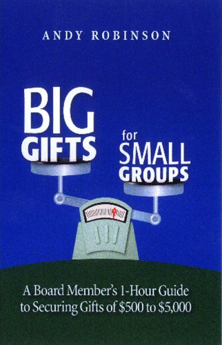 Big Gifts For Small Groups: A 1-hour Board Member's Guide To Securing Gifts Of $500 To $5,000
