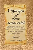 Voyages de Pietro della Valle, gentilhomme romain, dans la Turquie, l'Egypte, la Palestine, la Perse, les Indes Orientales, & autres lieux: Tome 3 (French Edition)