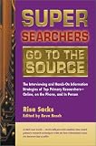 View Book 'Super Searchers Go to the Source: The Interviewing and Hands-On Information Strategies of Top Primary Researchers-Online, on the Phone, and in Person (Super Searchers series)'