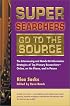 Super Searchers Go to the Source: The Interviewing and Hands-On Information Strategies of Top Primary Researchers-Online, on the Phone, and in Person (Super Searchers series)