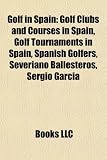 Golf in Spain: Golf Clubs and Courses in Spain, Golf Tournaments in Spain, Spanish Golfers, Severiano Ballesteros, Sergio García
