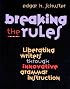 Breaking the Rules: Liberating Writers Through Innovative Grammar Instruction
