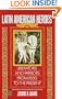 Latin American Heroes: Liberators and Patriots from 1500 to the Present