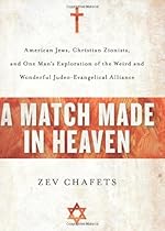 A Match Made in Heaven: American Jews, Christian Zionists, and One Man's Exploration of the Weird and Wonderful Judeo-Evangelical Alliance A Match Made in Heaven: American Jews, Christian Zionists, and One Man's Exploration of the Weird and Wonderful Judeo-Evangelical Alliance