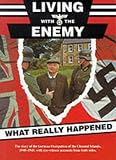 Living with the Enemy: An Outline of the German Occupation of the Channel Islands with First Hand Accounts by People Who Remember the Years 1