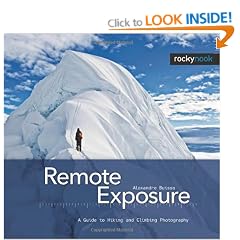 Remote Exposure: A Guide to Hiking and Climbing Photography