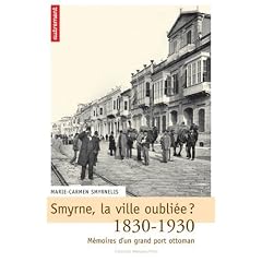 Smyrne, la ville oubli�e ? : M�moires d'un grand port ottoman, 1830-1930