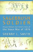 Sagebrush Soldier: Private William Earl Smith's View of the Sioux War of 1876