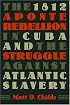 The 1812 Aponte Rebellion in Cuba and the Struggle against Atlantic Slavery (Envisioning Cuba)