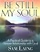 Be Still, My Soul: A Practical Guide to a Deeper Relationship with God