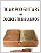 Cigar Box Guitars and Cookie Tin Banjos