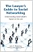 The Lawyer’s Guide to Social Networking: Understanding Social Media’s Impact on the Law