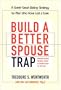 Build a Better Spouse Trap: A Street-Smart Dating Strategy for Men Who Have Lost a Love