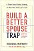 Build a Better Spouse Trap: A Street-Smart Dating Strategy for Men Who Have Lost a Love
