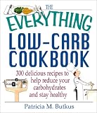 The Everything Low-Carb Cookbook: 300 Delicious Recipes to Help Reduce Your Carbohydrates and Stay Healthy (Everything Series) Patricia M. Butkus