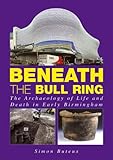 Beneath the Bull Ring : the archaeology of life and death in early Birmingham