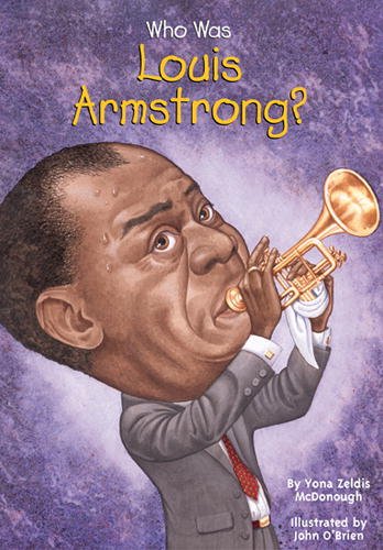 Who Was Louis Armstrong? (Who Was...?), by Yona Zeldis McDonough Who Was Louis Armstrong? (Who Was...?), by Yona Zeldis McDonough