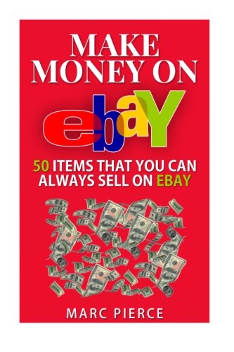 Make Money On eBay: 50 Items That You Can Always Sell on eBay (Ebay Selling Made Easy) (Volume 1)