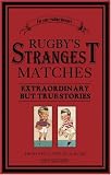 Rugby's Strangest Matches: Extraordinary But True Stories from Over a Century of Rugby (Strangest)