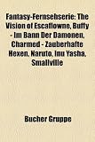 Fantasy-Fernsehserie: The Vision of Escaflowne, Buffy - Im Bann Der Dämonen, Charmed - Zauberhafte Hexen, Naruto, Inu Yasha, Smallville (German Edition)