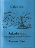 Jakobsweg - ein Weg nicht nur f&uuml;r Gscheitles: Bericht einer Pilgerfahrt auf dem Jakobsweg - Ulrich Gast