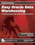 Easy Oracle Data Warehousing: Practical Examples for Data Warehouse Success (Oracle In-Focus)