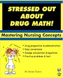  : Stressed Out About Drug Math! Mastering Nursing Concepts. (Stressed Out About)