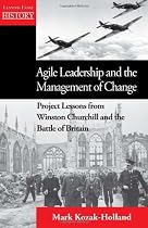 Agile Leadership and the Management of Change: Project Lessons from Winston Churchill and the Battle of Britain