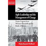 Agile Leadership and the Management of Change: Project Lessons from Winston Churchill and the Battle of Britainby Mark Kozak-Holland