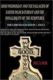 Good Wednesday and the Fallacies of Easter Palm Saturday and the Infallibility of the Scriptures: The Chronicles Parts 1 and 2