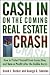 Cash in on the Coming Real Estate Crash: How to Protect Yourself from Losses Now, and Turn a Profit After the Bubble Bursts
