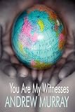 You Are My Witnesses (The Key to the Missionary Problem) (Andrew Murray Christian Classics) (Andrew Murray Christian Classics)