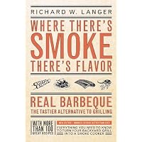 Where There's Smoke, There's Flavor : Real Barbecue--The Tastier Alternative to Grilling