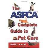 The ASPCA Complete Guide to Pet Care (Reference)