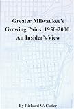 Greater Milwaukee's Growing Pains, 1950-2000: An Insider's View (Wisconsin)