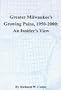 Greater Milwaukee's Growing Pains, 1950-2000: An Insider's View (Wisconsin)