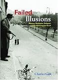 Failed Illusions: Moscow, Washington, Budapest, and the 1956 Hungarian Revolt (Cold War International History Project)