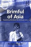 Brimful of Asia: Negotiating Ethnicity on the UK Music Scene (Ashgate Popular and Folk Music Series) (Ashgate Popular and Folk Music Series)