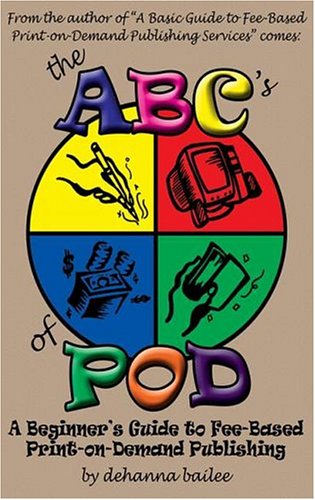 The ABC's of Pod: A Beginner's Guide to Fee-Based Print-On-Demand Publishing