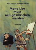 Mona Lisa muss neu geschrieben werden - Die wahren Geschichten der ber&uuml;hmtesten Gem&auml;lde der Welt - Fritz Eckenga, G&uuml;nter R&uuml;ckert