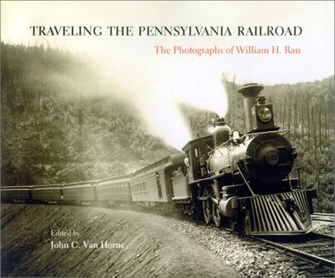 Traveling the Pennsylvania Railroad: Photographs of William H. Rau