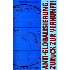 Anti-Globalisierung. Zur�ck zur Vernunft !: Das Ende eines Irrweges