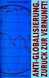 Anti-Globalisierung. Zur�ck zur Vernunft !: Das Ende eines Irrweges