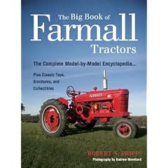 The Big Book of Farmall Tractors: The Complete Model-By-Model Encyclopedia...Plus Classic Toys, Brochures, and Collectibles (The Big Book Series)