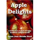 Apple Delights Cookbook (Cookbook Delights) by Karen Jean Matsko Hood and Creative Book and Design Servives