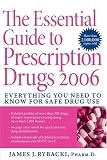 The Essential Guide to Prescription Drugs 2006: Everything You Need To Know For Safe Drug Use