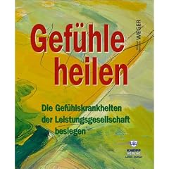 Gef�hle heilen. Die Gef�hlskrankheiten der Leistungsgesellschaft besiegen