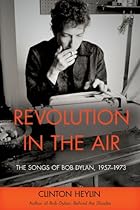 Revolution in the Air: The Songs of Bob Dylan, 1957–1973 Revolution in the Air: The Songs of Bob Dylan, 1957–1973