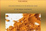 Turmeric - The Latest Research on the Proposed Medicinal Value of this Herbal Antioxidant